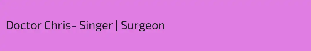 Doctor Chris- Singer | Surgeon